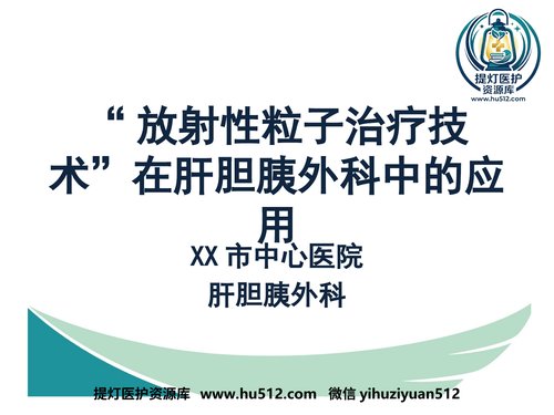 a00948 放射性粒子治疗技术在肝胆胰外科中的应用 20页PPT文档可编辑无水印直接可用