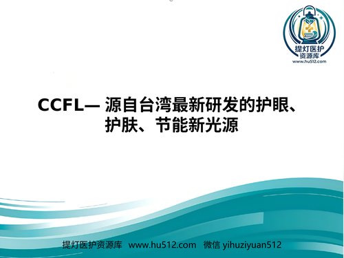 a01193 CCFL—源自台湾最新研发的护眼、护肤、节能新光源(鼎逸实业) 20页PPT文档可编辑无水印直接可用